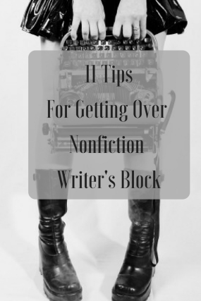 11 TipsFor Getting Over Nonfiction Writer's Block